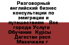 Разговорный английский бизнес консультации по эмиграции и путешествиям - Все города Услуги » Обучение. Курсы   . Дагестан респ.,Махачкала г.